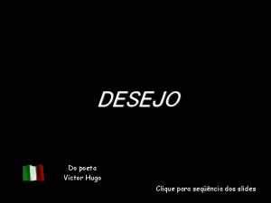 DESEJO Do poeta Victor Hugo Cliquepara seqnciados dosslides