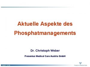 Aktuelle Aspekte des Phosphatmanagements Dr Christoph Weber Fresenius