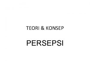 TEORI KONSEP PERSEPSI PENGERTIAN BEBAS PERSEPSI DIARTIKAN SEBAGAI