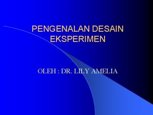 PENGENALAN DESAIN EKSPERIMEN OLEH DR LILY AMELIA PENGERTIAN
