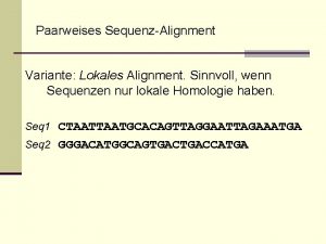 Paarweises SequenzAlignment Variante Lokales Alignment Sinnvoll wenn Sequenzen