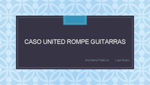 C CASO UNITED ROMPE GUITARRAS Ana Mara Palacios