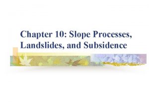 Chapter 10 Slope Processes Landslides and Subsidence Mass