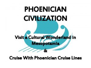 PHOENICIAN CIVILIZATION Visit a Cultural Wonderland in Mesopotamia