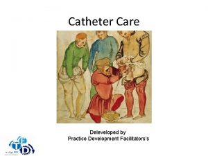 Catheter Care Deleveloped by Practice Development Facilitatorss What