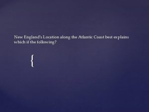 New Englands Location along the Atlantic Coast best
