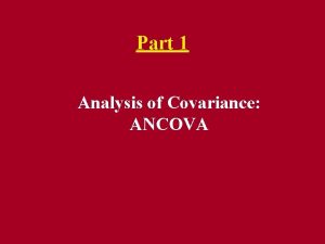 Part 1 Analysis of Covariance ANCOVA Analysis of