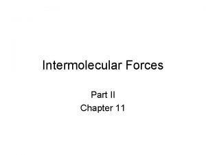 Intermolecular Forces Part II Chapter 11 DipoleDipole Dipoledipole