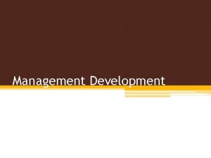 Management Development Management Development Management Development relates to