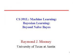 CS 391 L Machine Learning Bayesian Learning Beyond