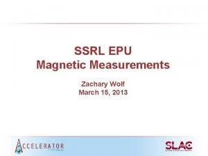 SSRL EPU Magnetic Measurements Zachary Wolf March 15