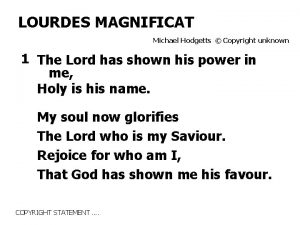 LOURDES MAGNIFICAT Michael Hodgetts Copyright unknown 1 The