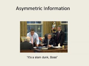 Asymmetric Information Its a slam dunk Boss You