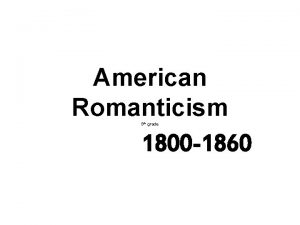 American Romanticism 1800 1860 9 th grade Romanticism