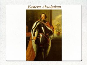 Eastern Absolutism Absolutism in Eastern Europe In eastern