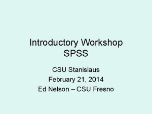 Introductory Workshop SPSS CSU Stanislaus February 21 2014