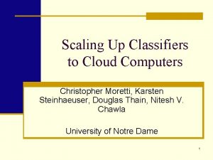 Scaling Up Classifiers to Cloud Computers Christopher Moretti