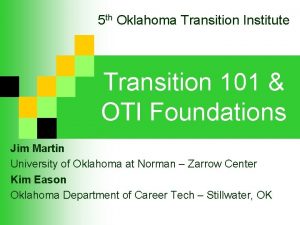5 th Oklahoma Transition Institute Transition 101 OTI
