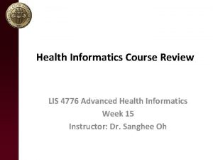 Health Informatics Course Review LIS 4776 Advanced Health