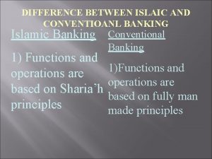 DIFFERENCE BETWEEN ISLAIC AND CONVENTIOANL BANKING Islamic Banking