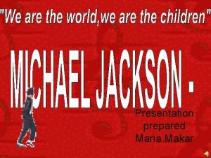 Presentation prepared Maria Makar Name Michael Joseph Jackson