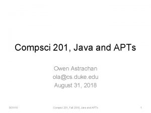 Compsci 201 Java and APTs Owen Astrachan olacs