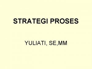 STRATEGI PROSES YULIATI SE MM PENGERTIAN q Strategi