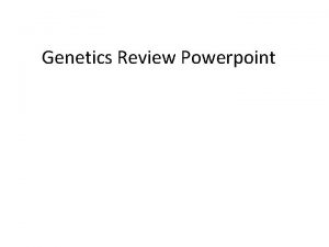 Genetics Review Powerpoint MENDELS PEA EXPERIMENTS P 1