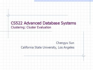 CS 522 Advanced Database Systems Clustering Cluster Evaluation