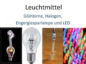 Leuchtmittel Glhbirne Halogen Engergiesparlampe und LED Gliederung Entstehung