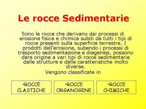 Le rocce Sedimentarie Sono le rocce che derivano