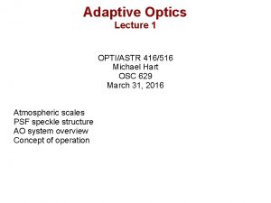 Adaptive Optics Lecture 1 OPTIASTR 416516 Michael Hart