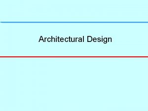 Architectural Design Topics covered l l l Architectural