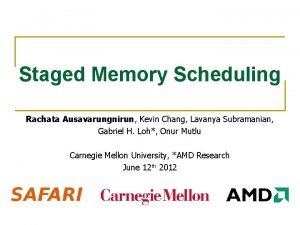 Staged Memory Scheduling Rachata Ausavarungnirun Kevin Chang Lavanya