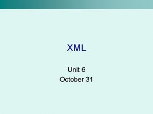 XML Unit 6 October 31 XML review XML