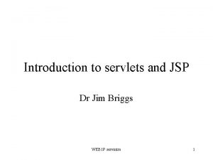 Introduction to servlets and JSP Dr Jim Briggs