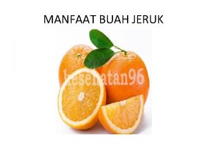 MANFAAT BUAH JERUK Membatu sistem Pencernaan Serat yang