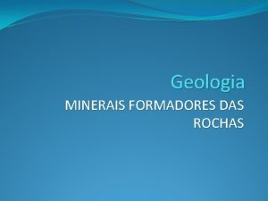 Geologia MINERAIS FORMADORES DAS ROCHAS Introduo Na Geologia