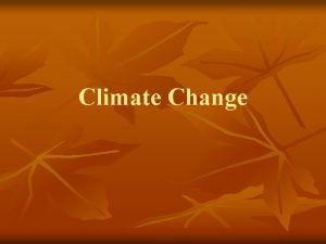 Climate Change History n n Climate has changed