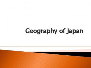 Geography of Japan The Geography of Japan Japan