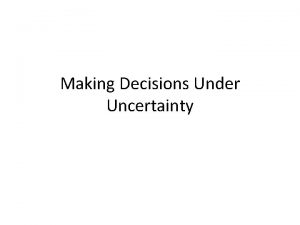 Making Decisions Under Uncertainty To judge what one