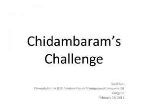 Chidambarams Challenge Sunil Jain Presentation to ICICI Venture