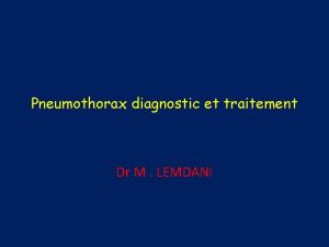 Pneumothorax diagnostic et traitement Dr M LEMDANI Dfinition