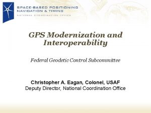 GPS Modernization and Interoperability Federal Geodetic Control Subcommittee