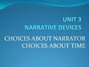 UNIT 3 NARRATIVE DEVICES CHOICES ABOUT NARRATOR CHOICES