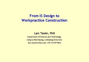 From IS Design to Workpractice Construction Lars Taxn