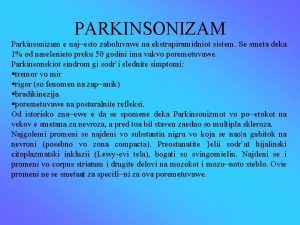 PARKINSONIZAM Parkinsonizam e najesto zaboluvawe na ekstrapiramidniot sistem