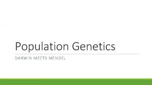 Population Genetics DARWIN MEETS MENDEL Population Genetics Charles