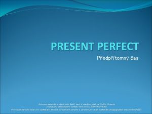 PRESENT PERFECT Pedptomn as Autorem materilu a vech