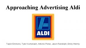 Approaching Advertising Aldi Taylor Emmons Tyler Kochenash Antonio